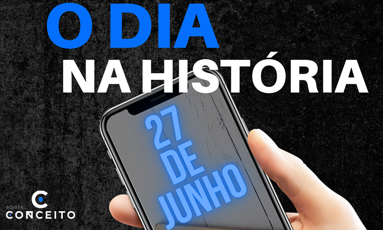 VEJA 3 FATOS QUE MARCARAM A HISTÓRIA, NO DIA 27 DE JUNHO